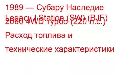 1989 — Субару Наследие
Legacy I Station (SW) (BJF) 2000 4WD турбо (220 л.с.) Расход топлива и технические характеристики