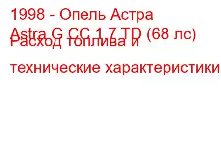 1998 - Опель Астра
Astra G CC 1.7 TD (68 лс) Расход топлива и технические характеристики