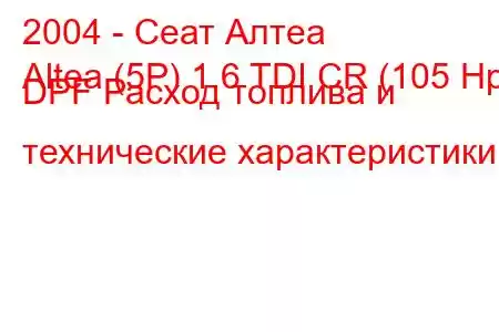 2004 - Сеат Алтеа
Altea (5P) 1.6 TDI CR (105 Hp) DPF Расход топлива и технические характеристики