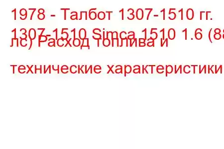 1978 - Талбот 1307-1510 гг.
1307-1510 Simca 1510 1.6 (88 лс) Расход топлива и технические характеристики