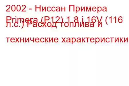 2002 - Ниссан Примера
Primera (P12) 1.8 i 16V (116 л.с.) Расход топлива и технические характеристики