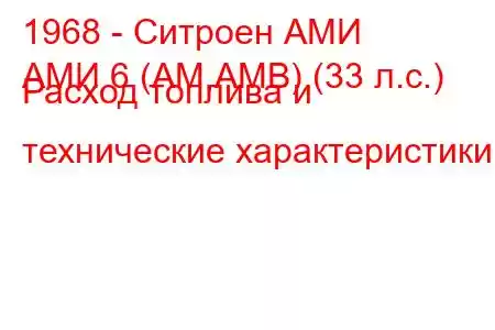 1968 - Ситроен АМИ
АМИ 6 (AM,AMB) (33 л.с.) Расход топлива и технические характеристики