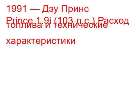 1991 — Дэу Принс
Prince 1.9i (103 л.с.) Расход топлива и технические характеристики