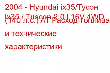 2004 - Hyundai ix35/Тусон
ix35 / Tuscon 2.0 i 16V 4WD (140 л.с.) AT Расход топлива и технические характеристики