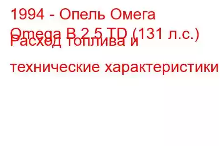 1994 - Опель Омега
Omega B 2.5 TD (131 л.с.) Расход топлива и технические характеристики