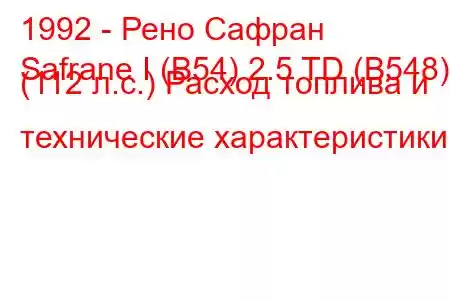 1992 - Рено Сафран
Safrane I (B54) 2.5 TD (B548) (112 л.с.) Расход топлива и технические характеристики