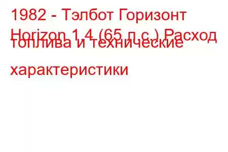 1982 - Тэлбот Горизонт
Horizon 1.4 (65 л.с.) Расход топлива и технические характеристики