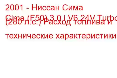 2001 - Ниссан Сима
Cima (F50) 3.0 i V6 24V Turbo (280 л.с.) Расход топлива и технические характеристики