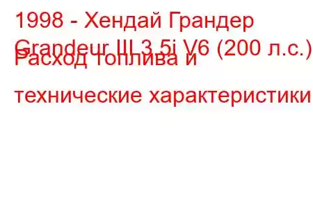 1998 - Хендай Грандер
Grandeur III 3.5i V6 (200 л.с.) Расход топлива и технические характеристики