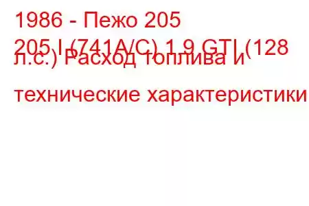 1986 - Пежо 205
205 I (741A/C) 1.9 GTI (128 л.с.) Расход топлива и технические характеристики