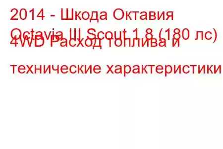 2014 - Шкода Октавия
Octavia III Scout 1.8 (180 лс) 4WD Расход топлива и технические характеристики