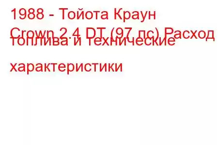 1988 - Тойота Краун
Crown 2.4 DT (97 лс) Расход топлива и технические характеристики