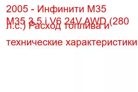 2005 - Инфинити М35
M35 3.5 i V6 24V AWD (280 л.с.) Расход топлива и технические характеристики