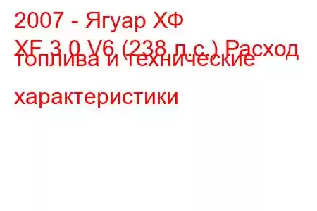 2007 - Ягуар ХФ
XF 3.0 V6 (238 л.с.) Расход топлива и технические характеристики