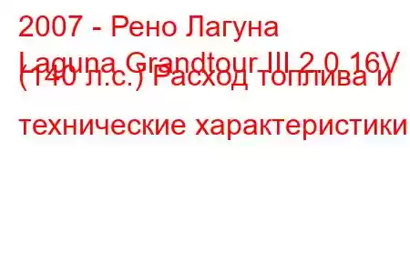 2007 - Рено Лагуна
Laguna Grandtour III 2.0 16V (140 л.с.) Расход топлива и технические характеристики