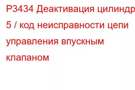 P3434 Деактивация цилиндра 5 / код неисправности цепи управления впускным клапаном