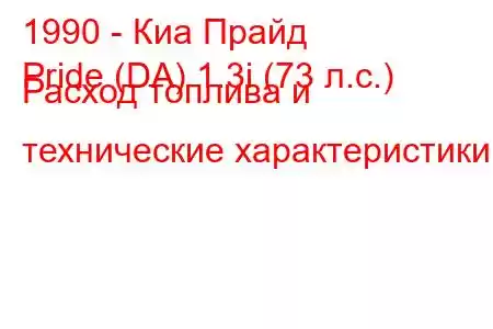 1990 - Киа Прайд
Pride (DA) 1.3i (73 л.с.) Расход топлива и технические характеристики