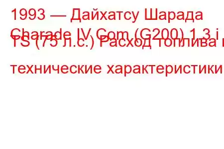 1993 — Дайхатсу Шарада
Charade IV Com (G200) 1.3 i TS (75 л.с.) Расход топлива и технические характеристики