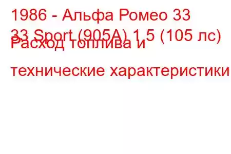 1986 - Альфа Ромео 33
33 Sport (905А) 1.5 (105 лс) Расход топлива и технические характеристики