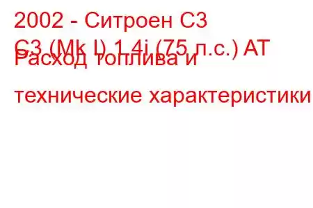 2002 - Ситроен С3
C3 (Mk I) 1.4i (75 л.с.) AT Расход топлива и технические характеристики