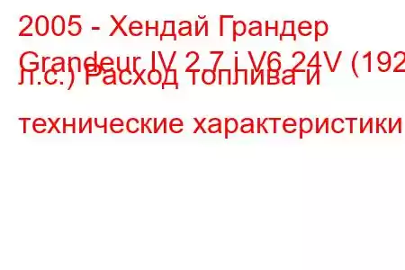 2005 - Хендай Грандер
Grandeur IV 2.7 i V6 24V (192 л.с.) Расход топлива и технические характеристики