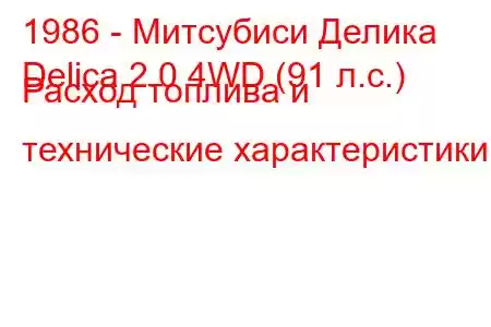 1986 - Митсубиси Делика
Delica 2.0 4WD (91 л.с.) Расход топлива и технические характеристики