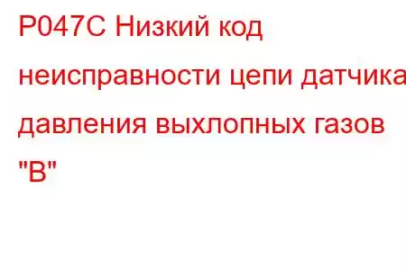 P047C Низкий код неисправности цепи датчика давления выхлопных газов 