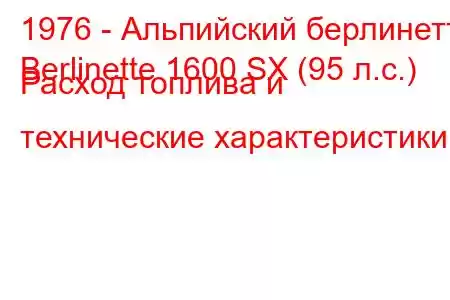 1976 - Альпийский берлинетт
Berlinette 1600 SX (95 л.с.) Расход топлива и технические характеристики