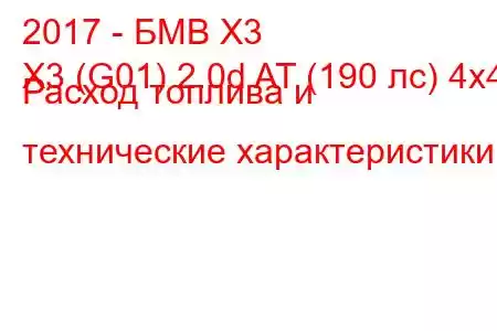 2017 - БМВ Х3
X3 (G01) 2.0d AT (190 лс) 4x4 Расход топлива и технические характеристики