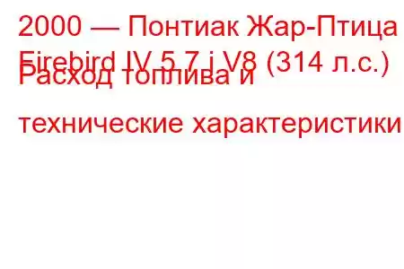 2000 — Понтиак Жар-Птица
Firebird IV 5.7 i V8 (314 л.с.) Расход топлива и технические характеристики