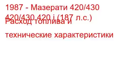 1987 - Мазерати 420/430
420/430 420 i (187 л.с.) Расход топлива и технические характеристики