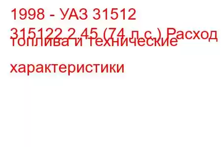 1998 - УАЗ 31512
315122 2.45 (74 л.с.) Расход топлива и технические характеристики