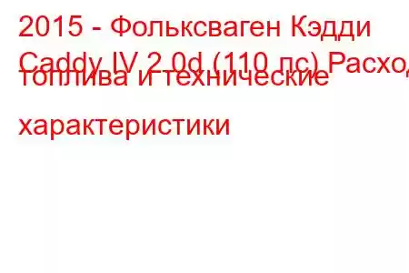 2015 - Фольксваген Кэдди
Caddy IV 2.0d (110 лс) Расход топлива и технические характеристики