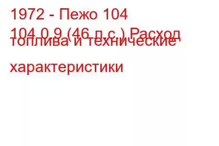 1972 - Пежо 104
104 0.9 (46 л.с.) Расход топлива и технические характеристики