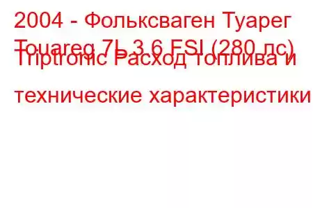 2004 - Фольксваген Туарег
Touareg 7L 3.6 FSI (280 лс) Triptronic Расход топлива и технические характеристики