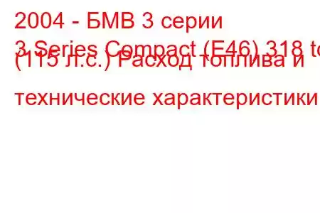 2004 - БМВ 3 серии
3 Series Compact (E46) 318 td (115 л.с.) Расход топлива и технические характеристики