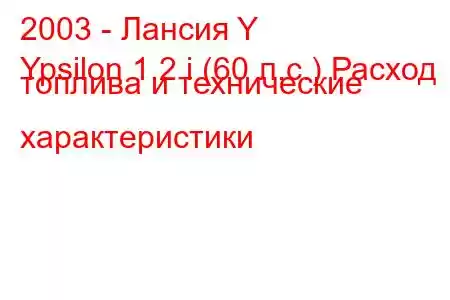 2003 - Лансия Y
Ypsilon 1.2 i (60 л.с.) Расход топлива и технические характеристики
