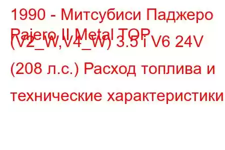 1990 - Митсубиси Паджеро
Pajero II Metal TOP (V2_W,V4_W) 3.5 i V6 24V (208 л.с.) Расход топлива и технические характеристики