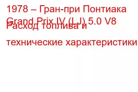 1978 – Гран-при Понтиака
Grand Prix IV (LJ) 5.0 V8 Расход топлива и технические характеристики