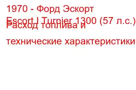 1970 - Форд Эскорт
Escort I Turnier 1300 (57 л.с.) Расход топлива и технические характеристики