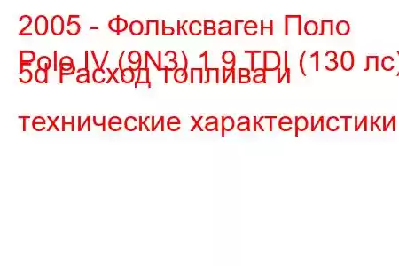 2005 - Фольксваген Поло
Polo IV (9N3) 1.9 TDI (130 лс) 5d Расход топлива и технические характеристики