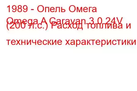 1989 - Опель Омега
Omega A Caravan 3.0 24V (200 л.с.) Расход топлива и технические характеристики