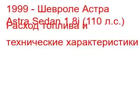 1999 - Шевроле Астра
Astra Sedan 1.8i (110 л.с.) Расход топлива и технические характеристики