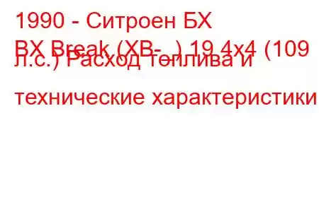 1990 - Ситроен БХ
BX Break (XB-_) 19 4x4 (109 л.с.) Расход топлива и технические характеристики