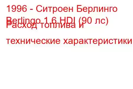 1996 - Ситроен Берлинго
Berlingo 1.6 HDI (90 лс) Расход топлива и технические характеристики