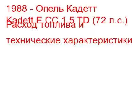 1988 - Опель Кадетт
Kadett E CC 1.5 TD (72 л.с.) Расход топлива и технические характеристики