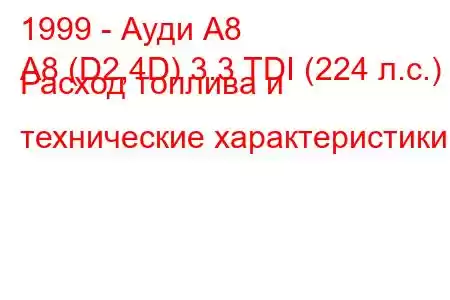 1999 - Ауди А8
A8 (D2,4D) 3.3 TDI (224 л.с.) Расход топлива и технические характеристики