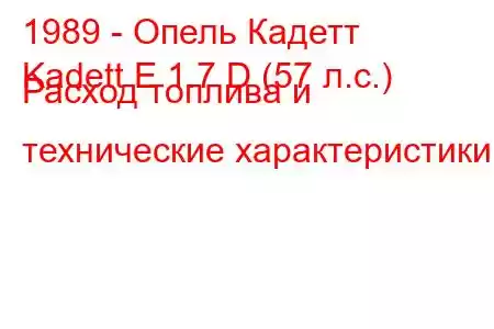 1989 - Опель Кадетт
Kadett E 1.7 D (57 л.с.) Расход топлива и технические характеристики