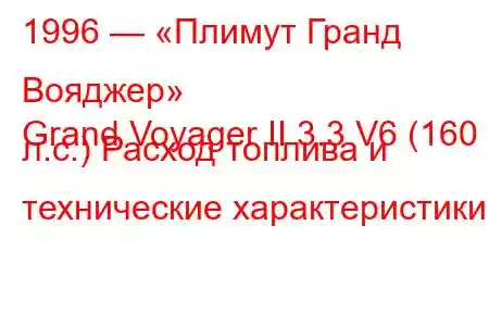 1996 — «Плимут Гранд Вояджер»
Grand Voyager II 3.3 V6 (160 л.с.) Расход топлива и технические характеристики