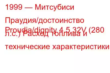 1999 — Митсубиси Праудия/достоинство
Proudia/dignity 4.5 32V (280 л.с.) Расход топлива и технические характеристики